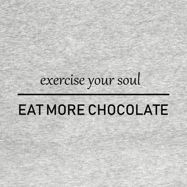 Excercise your soul. Eat more chocolate. by alexagagov@gmail.com